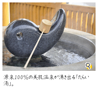 源泉100％の美肌温泉が湧き出る「たらい湯」。